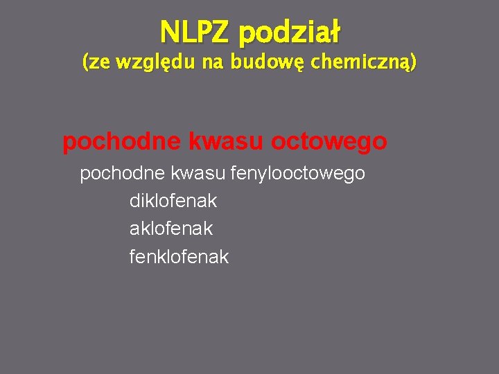 NLPZ podział (ze względu na budowę chemiczną) pochodne kwasu octowego pochodne kwasu fenylooctowego diklofenak