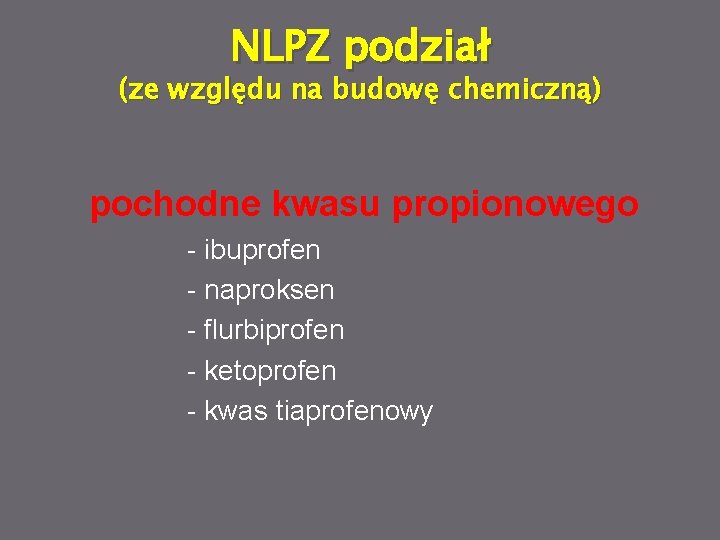 NLPZ podział (ze względu na budowę chemiczną) pochodne kwasu propionowego - ibuprofen - naproksen