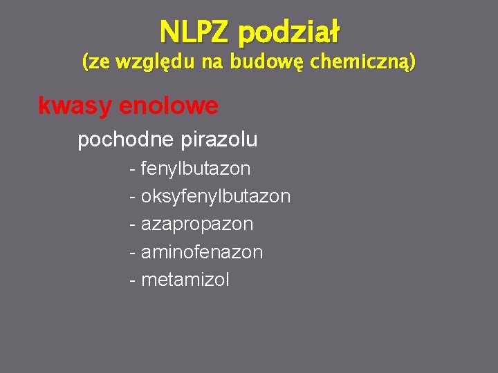 NLPZ podział (ze względu na budowę chemiczną) kwasy enolowe pochodne pirazolu - fenylbutazon -