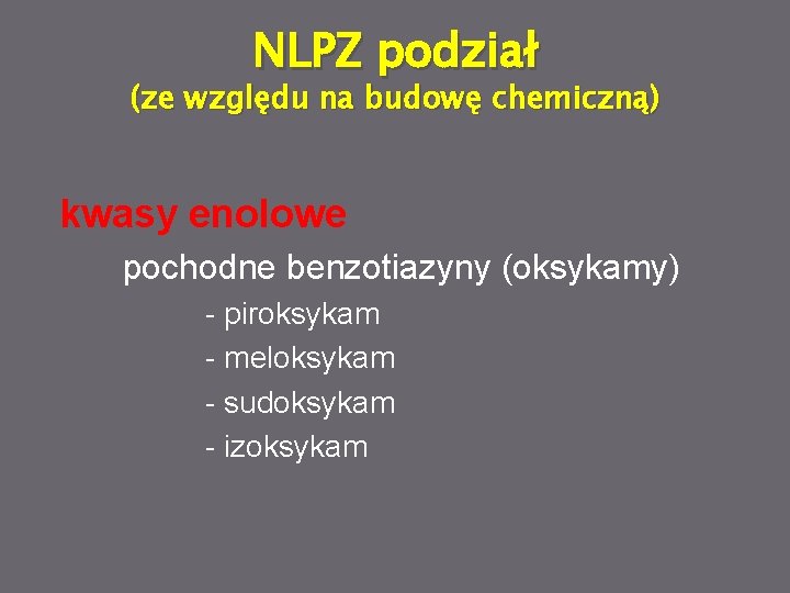 NLPZ podział (ze względu na budowę chemiczną) kwasy enolowe pochodne benzotiazyny (oksykamy) - piroksykam