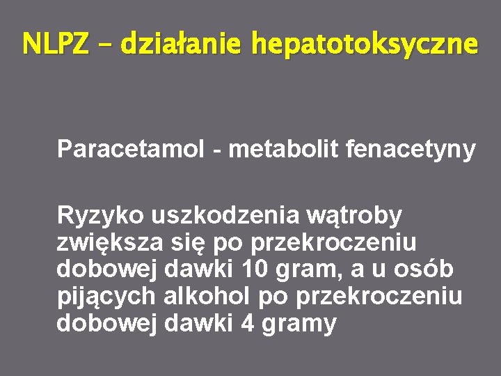 NLPZ – działanie hepatotoksyczne Paracetamol - metabolit fenacetyny Ryzyko uszkodzenia wątroby zwiększa się po