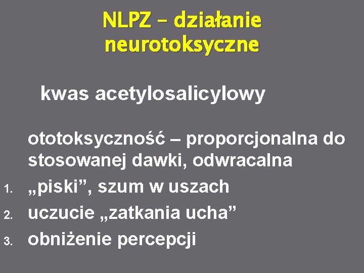 NLPZ – działanie neurotoksyczne kwas acetylosalicylowy 1. 2. 3. ototoksyczność – proporcjonalna do stosowanej