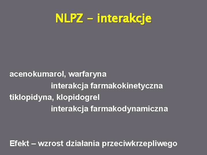 NLPZ - interakcje acenokumarol, warfaryna interakcja farmakokinetyczna tiklopidyna, klopidogrel interakcja farmakodynamiczna Efekt – wzrost