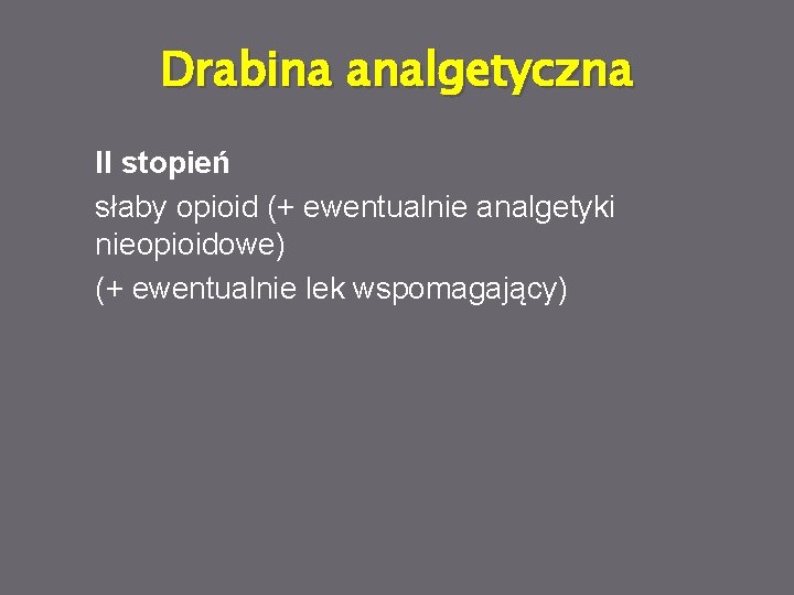 Drabina analgetyczna II stopień słaby opioid (+ ewentualnie analgetyki nieopioidowe) (+ ewentualnie lek wspomagający)