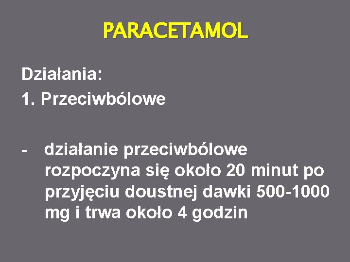 PARACETAMOL Działania: 1. Przeciwbólowe - działanie przeciwbólowe rozpoczyna się około 20 minut po przyjęciu