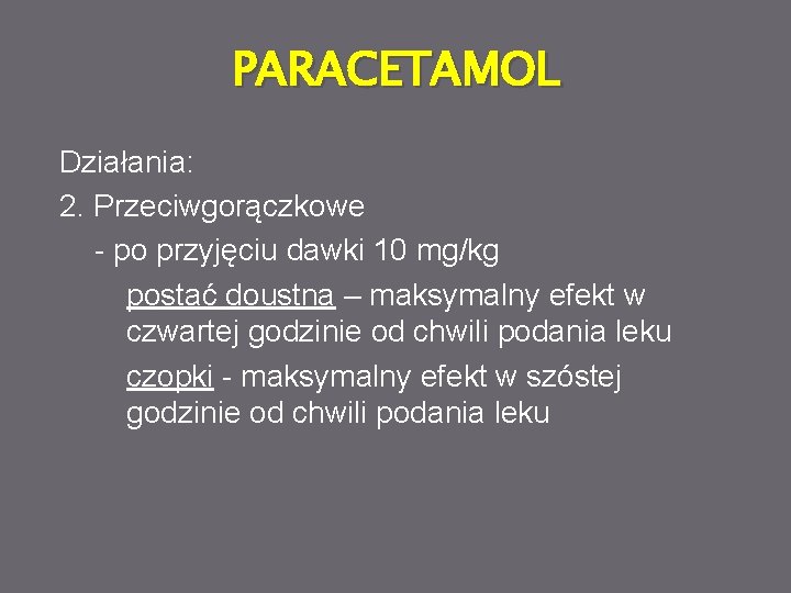 PARACETAMOL Działania: 2. Przeciwgorączkowe - po przyjęciu dawki 10 mg/kg postać doustna – maksymalny