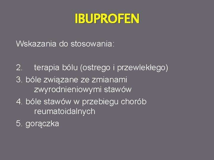 IBUPROFEN Wskazania do stosowania: 2. terapia bólu (ostrego i przewlekłego) 3. bóle związane ze