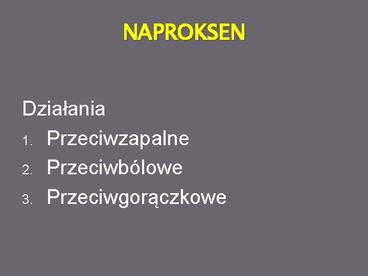 NAPROKSEN Działania 1. Przeciwzapalne 2. Przeciwbólowe 3. Przeciwgorączkowe 