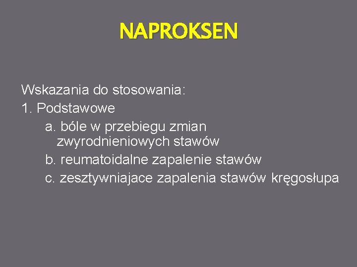 NAPROKSEN Wskazania do stosowania: 1. Podstawowe a. bóle w przebiegu zmian zwyrodnieniowych stawów b.