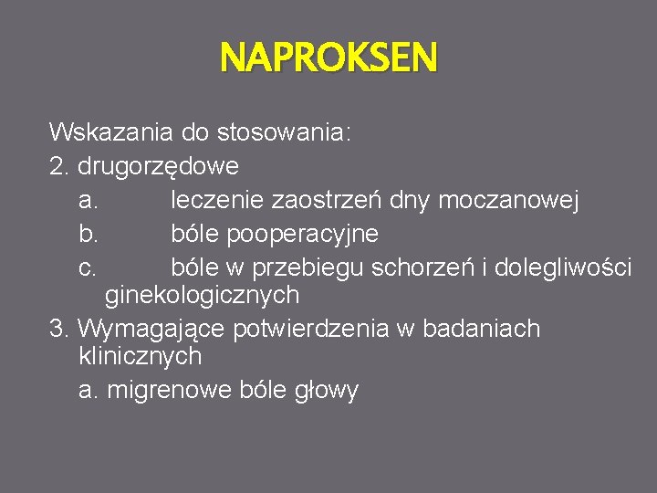 NAPROKSEN Wskazania do stosowania: 2. drugorzędowe a. leczenie zaostrzeń dny moczanowej b. bóle pooperacyjne