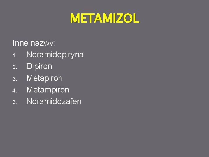 METAMIZOL Inne nazwy: 1. Noramidopiryna 2. Dipiron 3. Metapiron 4. Metampiron 5. Noramidozafen 