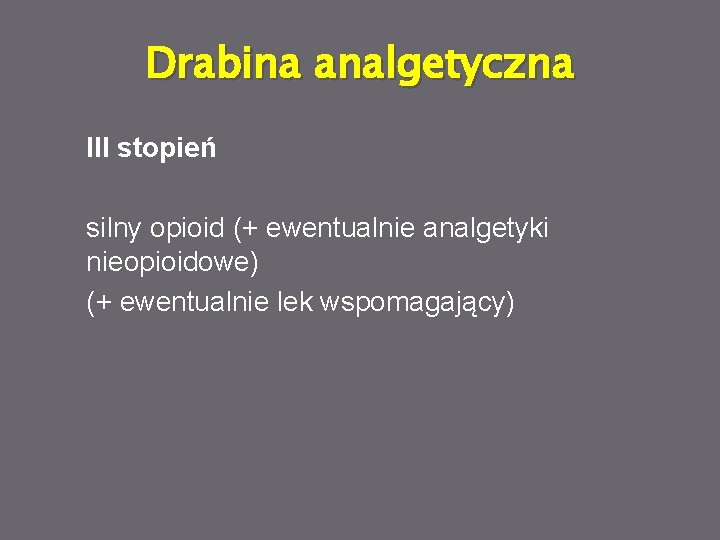 Drabina analgetyczna III stopień silny opioid (+ ewentualnie analgetyki nieopioidowe) (+ ewentualnie lek wspomagający)