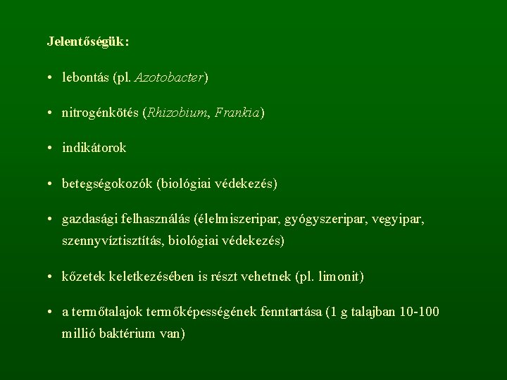 Jelentőségük: • lebontás (pl. Azotobacter) • nitrogénkötés (Rhizobium, Frankia) • indikátorok • betegségokozók (biológiai