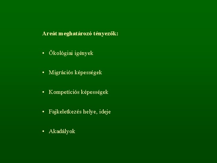 Areát meghatározó tényezők: • Ökológiai igények • Migrációs képességek • Kompetíciós képességek • Fajkeletkezés