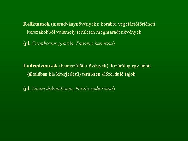 Reliktumok (maradványnövények): korábbi vegetációtörténeti korszakokból valamely területen megmaradt növények (pl. Eriophorum gracile, Paeonia banatica)