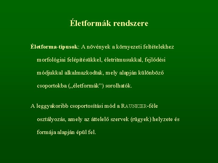 Életformák rendszere Életforma-típusok: A növények a környezeti feltételekhez morfológiai felépítésükkel, életritmusukkal, fejlődési módjukkal alkalmazkodtak,