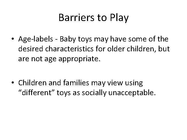 Barriers to Play • Age-labels - Baby toys may have some of the desired