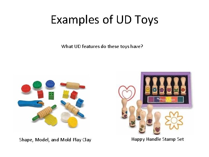 Examples of UD Toys What UD features do these toys have? Shape, Model, and