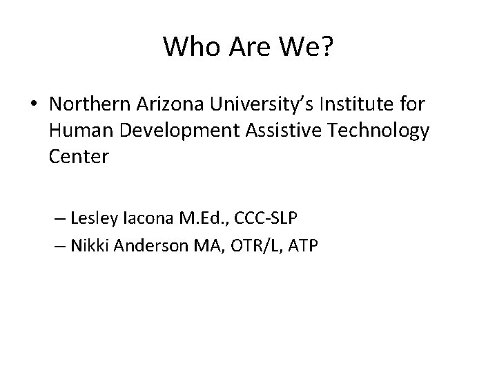 Who Are We? • Northern Arizona University’s Institute for Human Development Assistive Technology Center