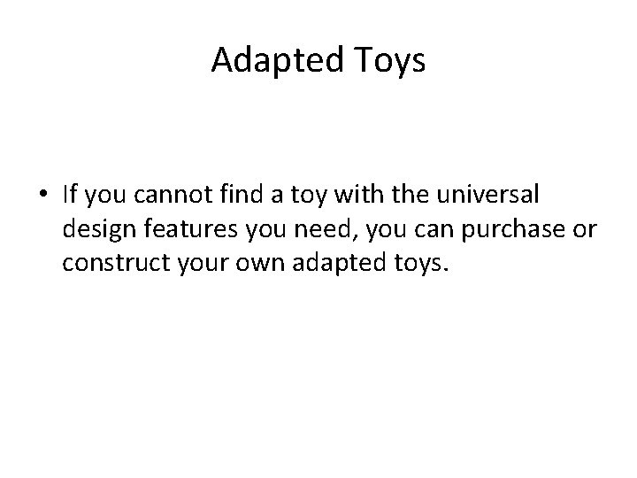 Adapted Toys • If you cannot find a toy with the universal design features