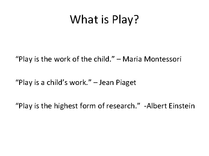 What is Play? “Play is the work of the child. ” – Maria Montessori