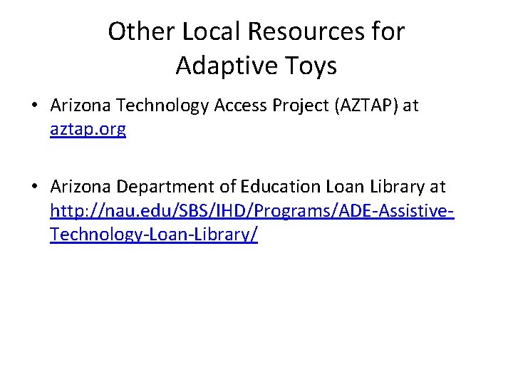 Other Local Resources for Adaptive Toys • Arizona Technology Access Project (AZTAP) at aztap.