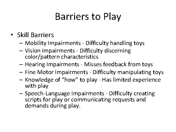 Barriers to Play • Skill Barriers – Mobility Impairments - Difficulty handling toys –