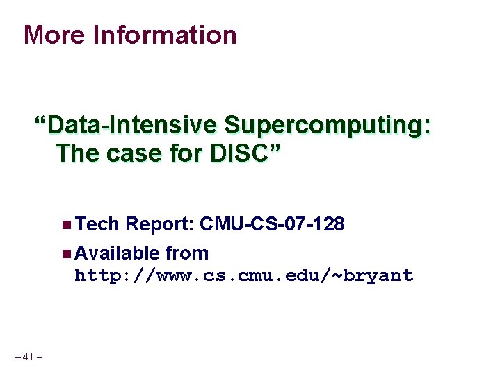 More Information “Data-Intensive Supercomputing: The case for DISC” n Tech Report: CMU-CS-07 -128 n