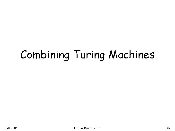 Combining Turing Machines Fall 2006 Costas Busch - RPI 99 