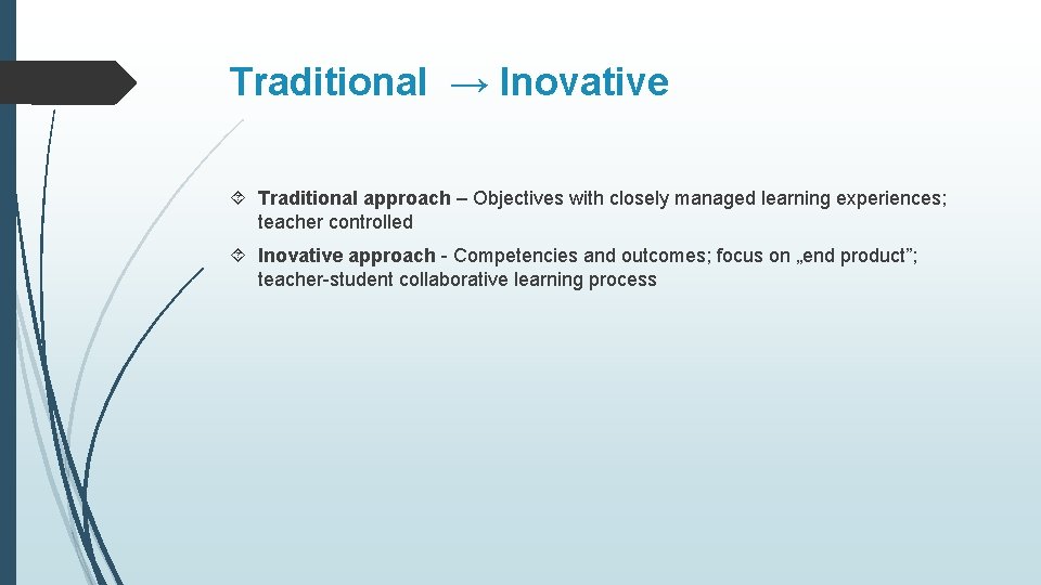 Traditional → Inovative Traditional approach – Objectives with closely managed learning experiences; teacher controlled