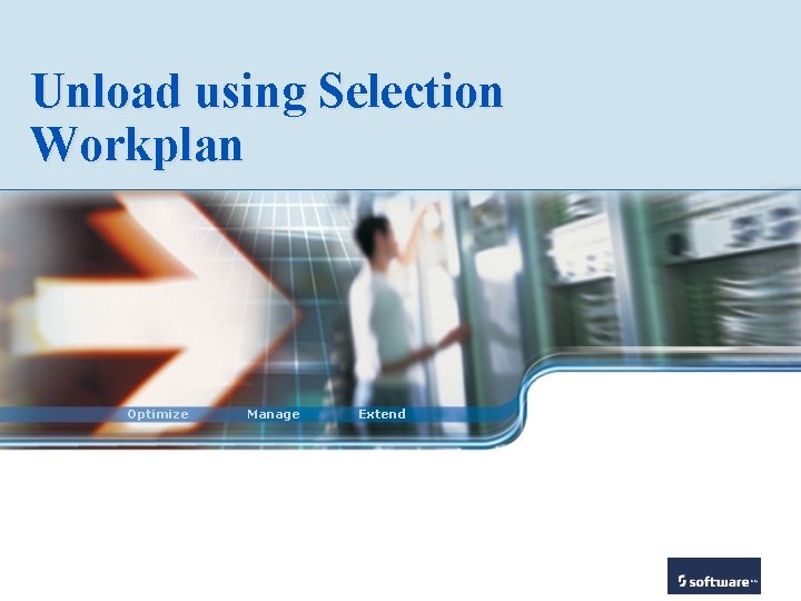 Unload using Selection Workplan Optimize Manage Extend 