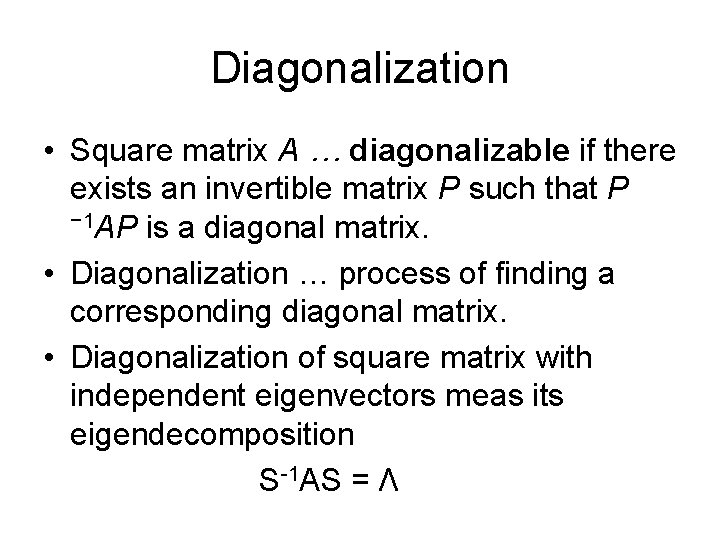 Diagonalization • Square matrix A … diagonalizable if there exists an invertible matrix P