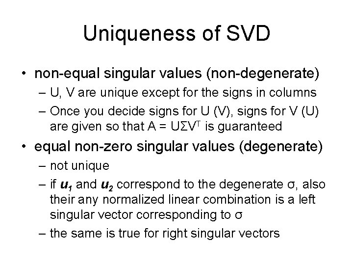 Uniqueness of SVD • non-equal singular values (non-degenerate) – U, V are unique except