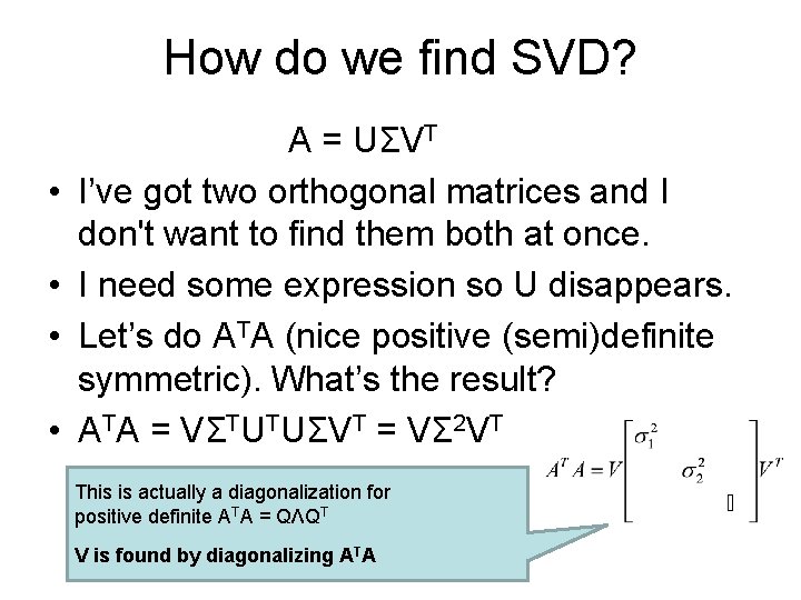 How do we find SVD? • • A = UΣVT I’ve got two orthogonal