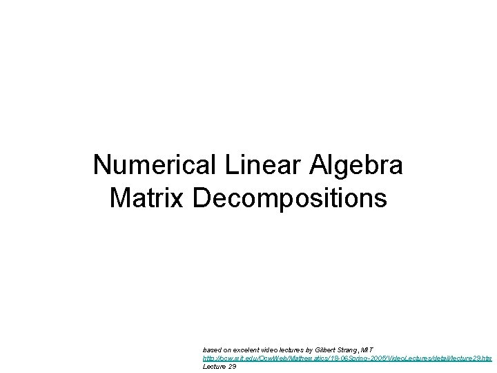 Numerical Linear Algebra Matrix Decompositions based on excelent video lectures by Gilbert Strang, MIT