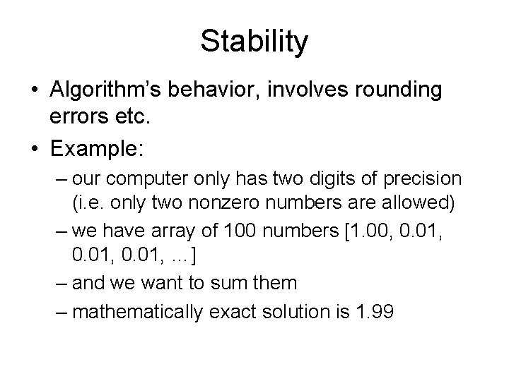 Stability • Algorithm’s behavior, involves rounding errors etc. • Example: – our computer only