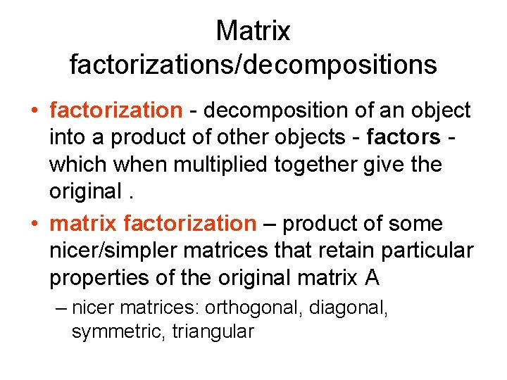 Matrix factorizations/decompositions • factorization - decomposition of an object into a product of other