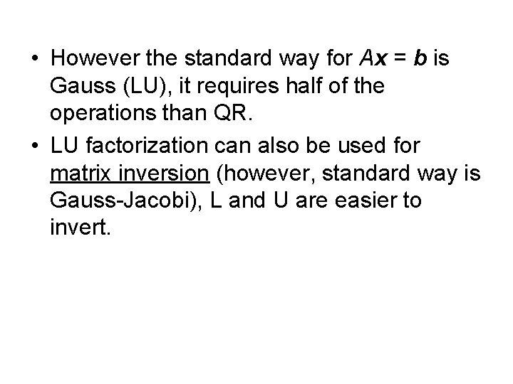  • However the standard way for Ax = b is Gauss (LU), it