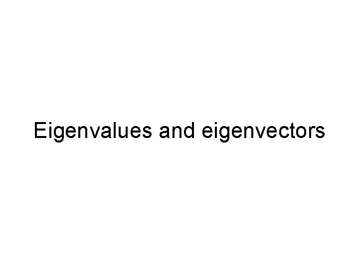 Eigenvalues and eigenvectors 