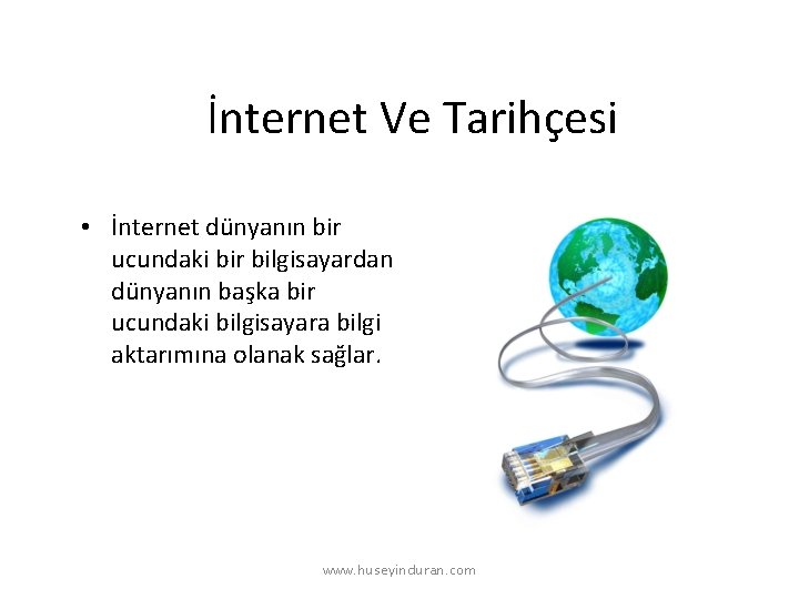 İnternet Ve Tarihçesi • İnternet dünyanın bir ucundaki bir bilgisayardan dünyanın başka bir ucundaki