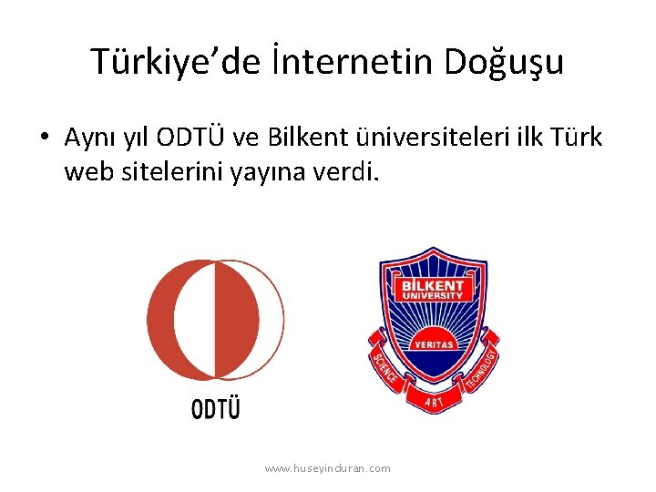 Türkiye’de İnternetin Doğuşu • Aynı yıl ODTÜ ve Bilkent üniversiteleri ilk Türk web sitelerini