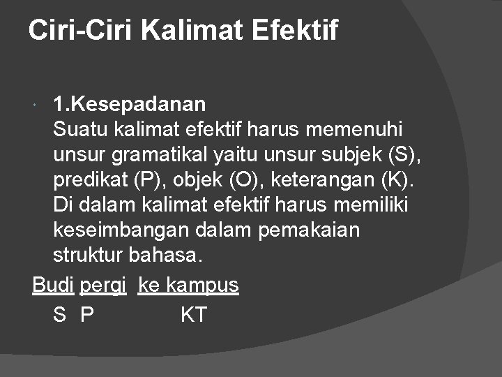 Ciri-Ciri Kalimat Efektif 1. Kesepadanan Suatu kalimat efektif harus memenuhi unsur gramatikal yaitu unsur Ciri-Ciri Kalimat Efektif 1. Kesepadanan Suatu kalimat efektif harus memenuhi unsur gramatikal yaitu unsur