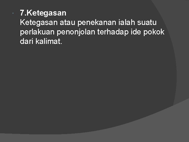 7. Ketegasan atau penekanan ialah suatu perlakuan penonjolan terhadap ide pokok dari kalimat. 7. Ketegasan atau penekanan ialah suatu perlakuan penonjolan terhadap ide pokok dari kalimat.