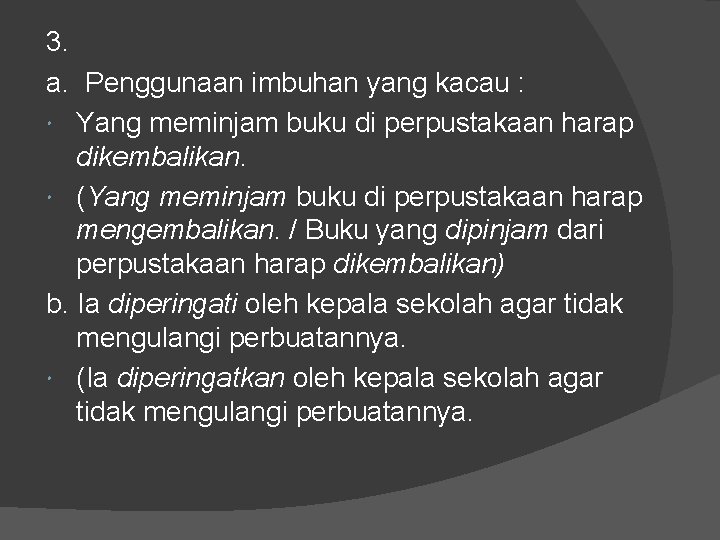 3. a. Penggunaan imbuhan yang kacau : Yang meminjam buku di perpustakaan harap dikembalikan. 3. a. Penggunaan imbuhan yang kacau : Yang meminjam buku di perpustakaan harap dikembalikan.