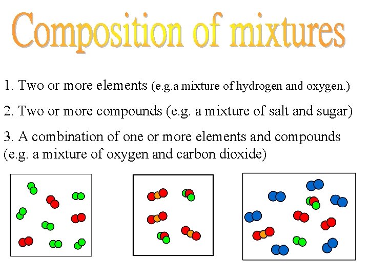 1. Two or more elements (e. g. a mixture of hydrogen and oxygen. ) 1. Two or more elements (e. g. a mixture of hydrogen and oxygen. )