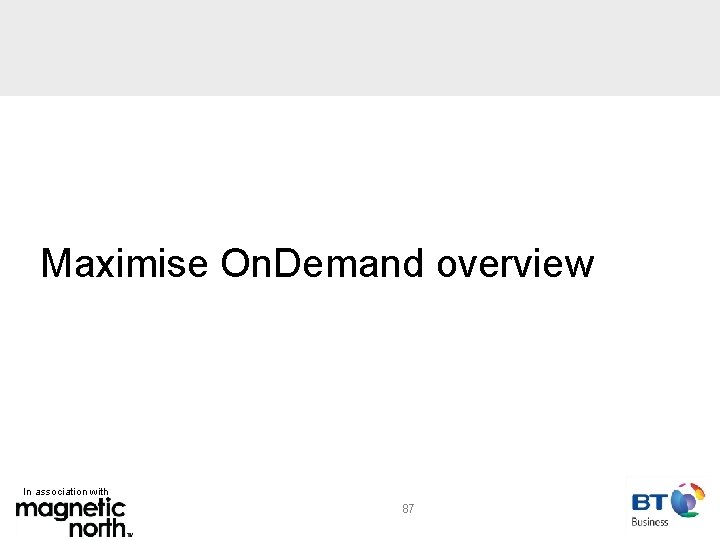 Maximise On. Demand overview In association with 87 
