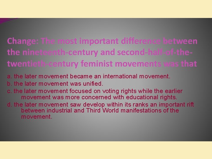 Change: The most important difference between the nineteenth-century and second-half-of-thetwentieth-century feminist movements was that