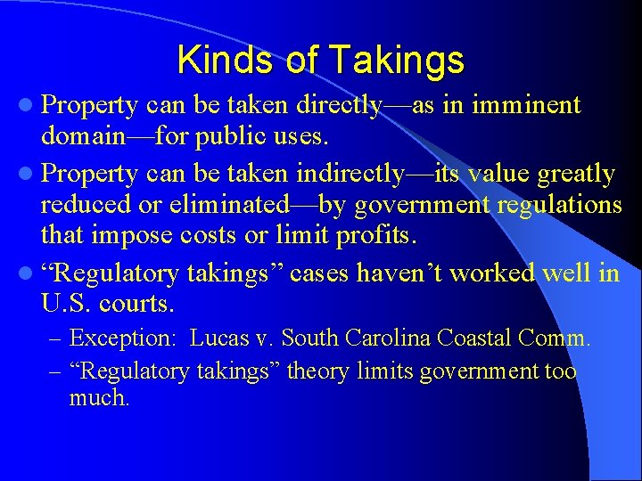 Kinds of Takings l Property can be taken directly—as in imminent domain—for public uses.