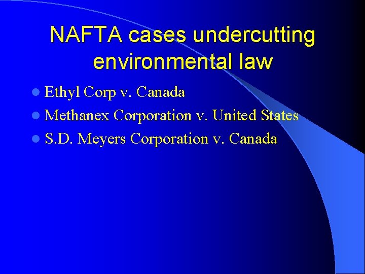 NAFTA cases undercutting environmental law l Ethyl Corp v. Canada l Methanex Corporation v.