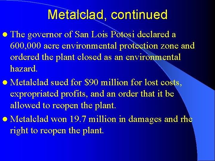 Metalclad, continued l The governor of San Lois Potosi declared a 600, 000 acre